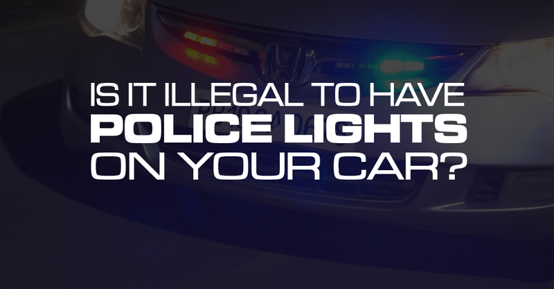 Is it Illegal to Have Police Lights on Your Car?